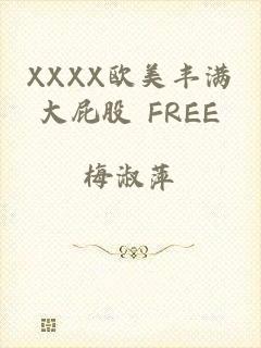 XXXX欧美丰满大屁股 FREE